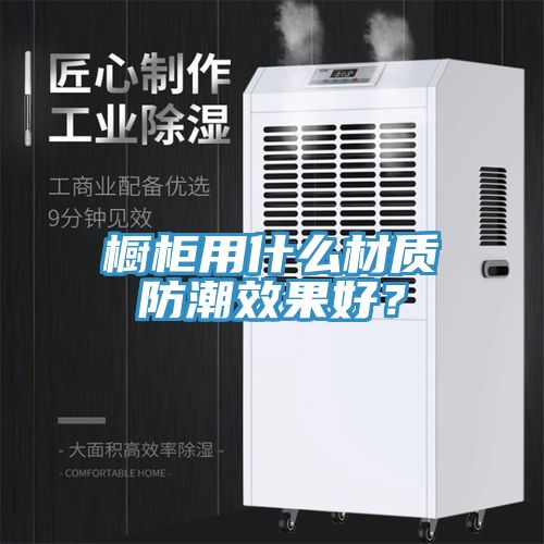 櫥柜用什么材質防潮效果好？